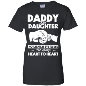 Daddy And Daughter Not Always Eye To Eye But Always Heart To Heart Shirt, Hoodie, Tank 22 Daddy And Daughter Not Always Eye To Eye But Always Heart To Heart Shirt, Hoodie, Tank 22