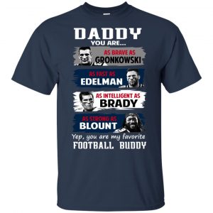 Daddy You Are As Brave As Gronkowski As Fast As Edelman As Intelligent As Brady As Strong As Blount Shirt, Hoodie, Tank 17