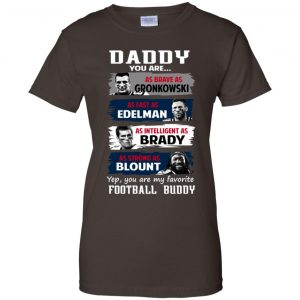 Daddy You Are As Brave As Gronkowski As Fast As Edelman As Intelligent As Brady As Strong As Blount Shirt, Hoodie, Tank 23