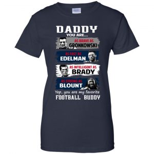 Daddy You Are As Brave As Gronkowski As Fast As Edelman As Intelligent As Brady As Strong As Blount Shirt, Hoodie, Tank 24