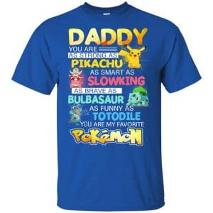 Daddy You Are As Strong As Pikachu As Smart As Slowking As Brave As Bulbasaur As Funny As Totodile You Are My Favorite Pokemon Shirt, Hoodie, Tank 8