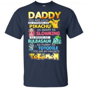 Daddy You Are As Strong As Pikachu As Smart As Slowking As Brave As Bulbasaur As Funny As Totodile You Are My Favorite Pokemon Shirt, Hoodie, Tank 9