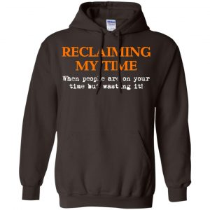 Reclaiming My Time When People Are On Your Time But Wasting It Shirt, Hoodie, Tank 20