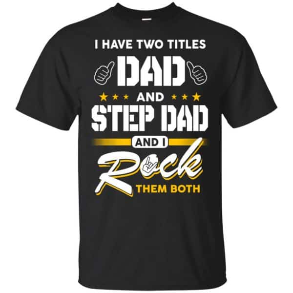 I Have Two Titles Dad And Step Dad And I Rock Them Both T-Shirts, Hoodie, Tank 3