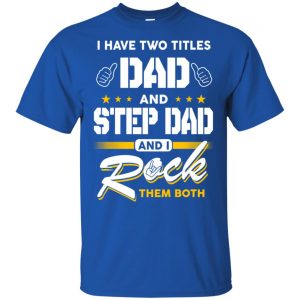I Have Two Titles Dad And Step Dad And I Rock Them Both T-Shirts, Hoodie, Tank 16 I Have Two Titles Dad And Step Dad And I Rock Them Both T-Shirts, Hoodie, Tank 16