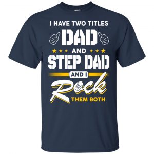 I Have Two Titles Dad And Step Dad And I Rock Them Both T-Shirts, Hoodie, Tank 17 I Have Two Titles Dad And Step Dad And I Rock Them Both T-Shirts, Hoodie, Tank 17