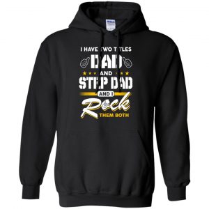 I Have Two Titles Dad And Step Dad And I Rock Them Both T-Shirts, Hoodie, Tank 18 I Have Two Titles Dad And Step Dad And I Rock Them Both T-Shirts, Hoodie, Tank 18