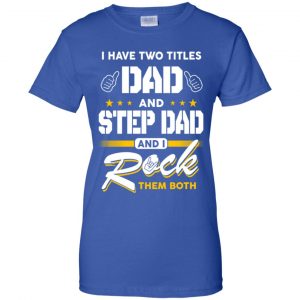I Have Two Titles Dad And Step Dad And I Rock Them Both T-Shirts, Hoodie, Tank 25 I Have Two Titles Dad And Step Dad And I Rock Them Both T-Shirts, Hoodie, Tank 25