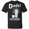 Dads ! We're Like Moms Only Smarter Shirt, Hoodie, Tank 2