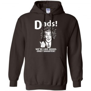 Dads ! We're Like Moms Only Smarter Shirt, Hoodie, Tank 20