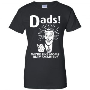 Dads ! We're Like Moms Only Smarter Shirt, Hoodie, Tank 22