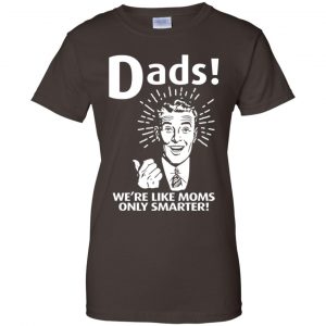 Dads ! We're Like Moms Only Smarter Shirt, Hoodie, Tank 23