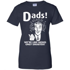 Dads ! We're Like Moms Only Smarter Shirt, Hoodie, Tank 24