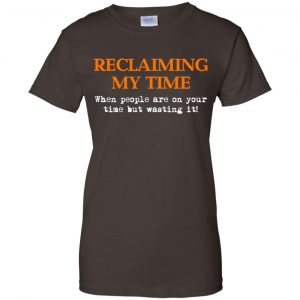 Reclaiming My Time When People Are On Your Time But Wasting It Shirt, Hoodie, Tank 23