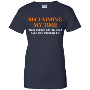 Reclaiming My Time When People Are On Your Time But Wasting It Shirt, Hoodie, Tank 24