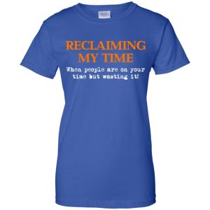 Reclaiming My Time When People Are On Your Time But Wasting It Shirt, Hoodie, Tank 25
