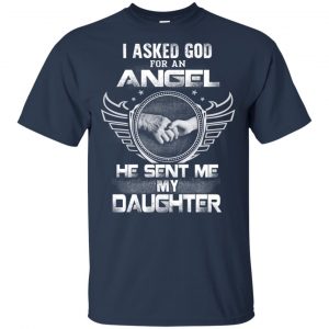 I Asked God For An Angel He Sent Me My Daughter Shirt, Hoodie, Tank 17 I Asked God For An Angel He Sent Me My Daughter Shirt, Hoodie, Tank 17