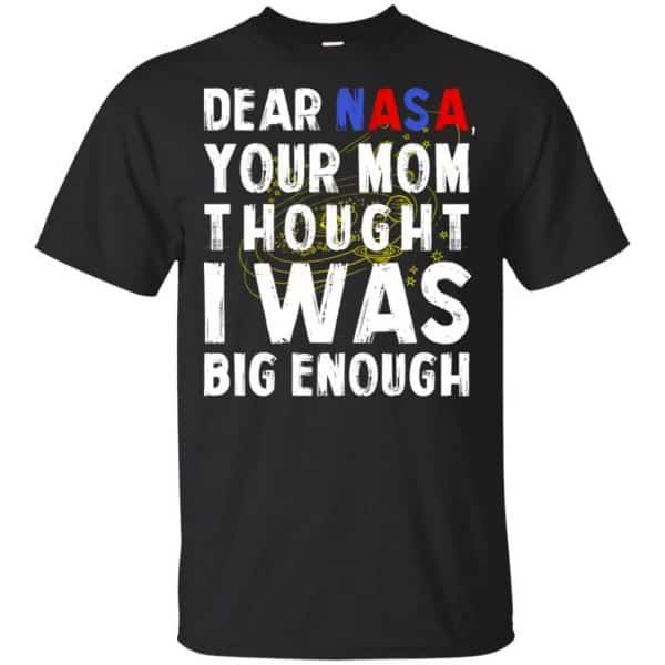 Dear Nasa Your Mom Thought I Was Big Enough Shirt, Hoodie, Tank 3