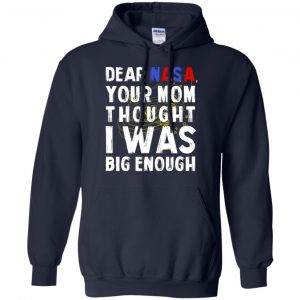 Dear Nasa Your Mom Thought I Was Big Enough Shirt, Hoodie, Tank 19