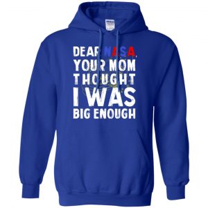 Dear Nasa Your Mom Thought I Was Big Enough Shirt, Hoodie, Tank 21
