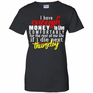 I Have Enough Money To Live Comfortably For The Rest Of My Life If I Die Next Thursday Shirt, Hoodie, Tank 22
