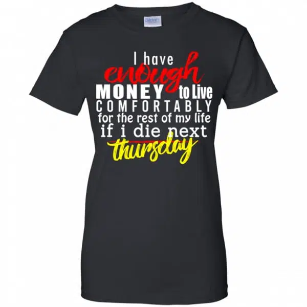 I Have Enough Money To Live Comfortably For The Rest Of My Life If I Die Next Thursday Shirt, Hoodie, Tank 11
