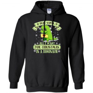 Dear Santa All I Want For Christmas Is A Dinosaur T-Shirts, Hoodie, Sweater 18
