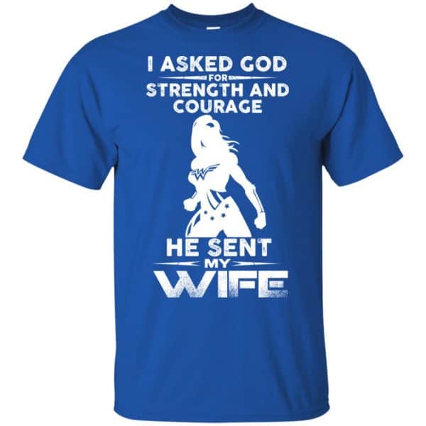 Wonder Woman: I Asked God Strength And Courage He Sent Me My Wife Shirt ...