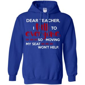 Dear Teacher I Talk To Everyone So Moving My Seat Won't Help T-Shirts, Hoodie, Tank 21