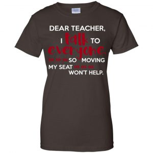 Dear Teacher I Talk To Everyone So Moving My Seat Won't Help T-Shirts, Hoodie, Tank 23