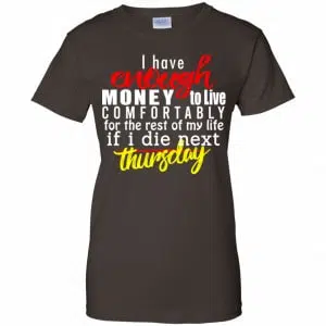 I Have Enough Money To Live Comfortably For The Rest Of My Life If I Die Next Thursday Shirt, Hoodie, Tank 23