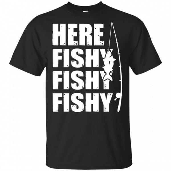 Here Fishy Fishy Fishy Fishing Shirt, Hoodie, Tank 3