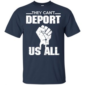 They Can't Deport Us All Shirt, Hoodie, Tank 17