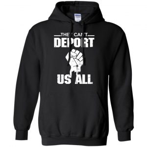They Can't Deport Us All Shirt, Hoodie, Tank 18