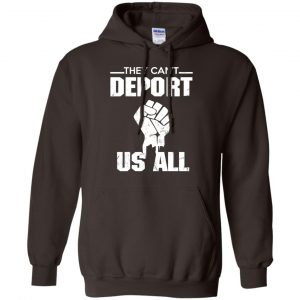 They Can't Deport Us All Shirt, Hoodie, Tank 20