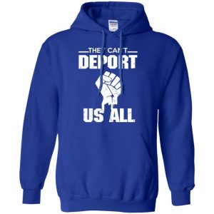 They Can't Deport Us All Shirt, Hoodie, Tank 21