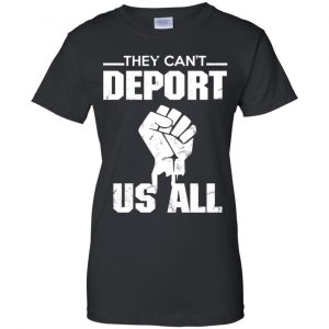 They Can't Deport Us All Shirt, Hoodie, Tank 22