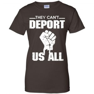 They Can't Deport Us All Shirt, Hoodie, Tank 23