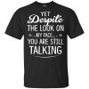 Yet Despite The Look On My Face You Are Still Shirt, Hoodie, Tank 2