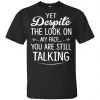 Yet Despite The Look On My Face You Are Still Shirt, Hoodie, Tank 2