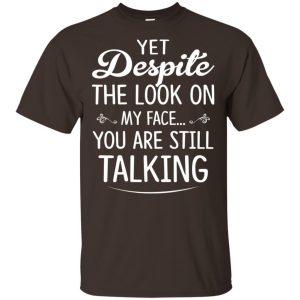Yet Despite The Look On My Face You Are Still Shirt, Hoodie, Tank 15