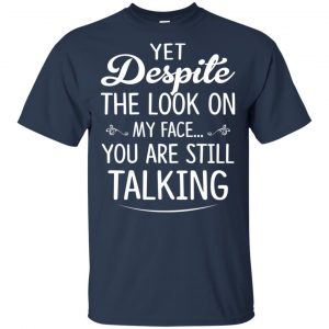 Yet Despite The Look On My Face You Are Still Shirt, Hoodie, Tank 17
