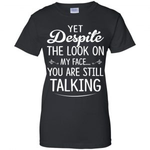 Yet Despite The Look On My Face You Are Still Shirt, Hoodie, Tank 22