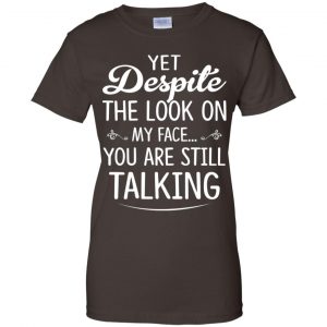 Yet Despite The Look On My Face You Are Still Shirt, Hoodie, Tank 23