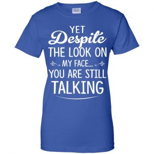 Yet Despite The Look On My Face You Are Still Shirt, Hoodie, Tank 25