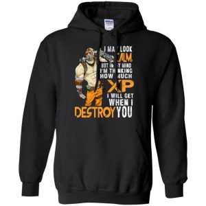 I May Look Calm But In My Mind I'm Thinking How Much XP I Will Get When I Destroy You Shirt, Hoodie, Tank 18 I May Look Calm But In My Mind I'm Thinking How Much XP I Will Get When I Destroy You Shirt, Hoodie, Tank 18