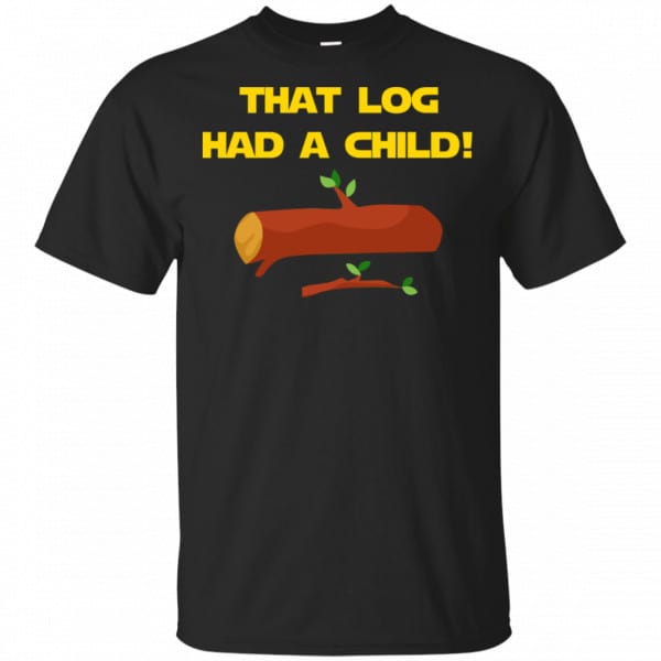 That Log Had A Child Yoda Shirt, Hoodie, Tank 2