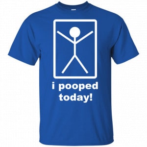 I Pooped Today Shirt, Hoodie, Tank 16