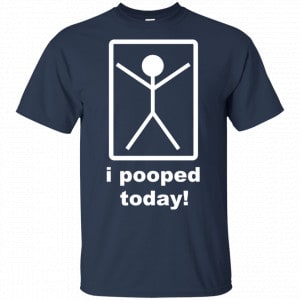 I Pooped Today Shirt, Hoodie, Tank 17