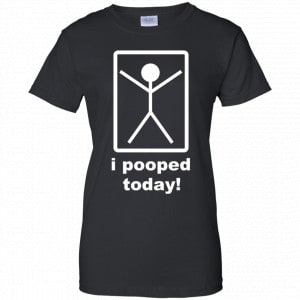 I Pooped Today Shirt, Hoodie, Tank 22